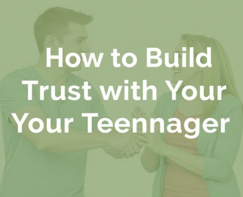 How to Build Trust with Your Teenager: A Complete Guide for Parents