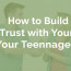 How to Build Trust with Your Teenager: A Complete Guide for Parents