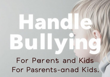 How to Handle Bullying (For Parents and Kids): A Complete Guide to Understanding, Prevention, and Empowerment