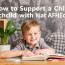 How to Support a Child with ADHD: A Comprehensive Guide for Parents and Caregivers