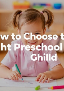 How to Choose the Right Preschool for Your Child: A Complete Parent’s Guide